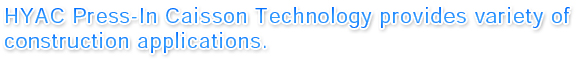HYAC Press-In Caisson Technology provides variety of construction applications.